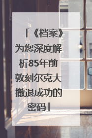 《档案》为您深度解析85年前敦刻尔克大撤退成功的密码