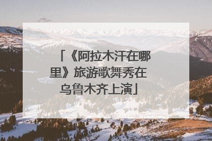 《阿拉木汗在哪里》旅游歌舞秀在乌鲁木齐上演