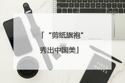“剪纸旗袍” 秀出中国美