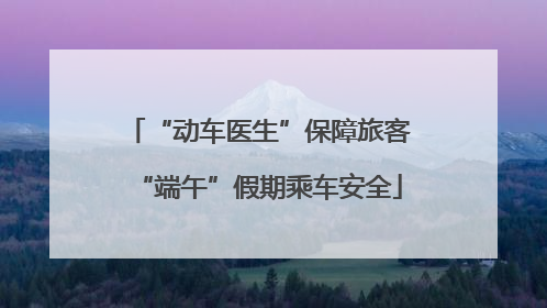 “动车医生”保障旅客“端午”假期乘车安全
