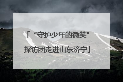 “守护少年的微笑” 探访团走进山东济宁