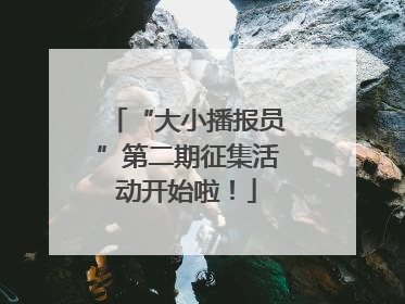 “大小播报员”第二期征集活动开始啦！