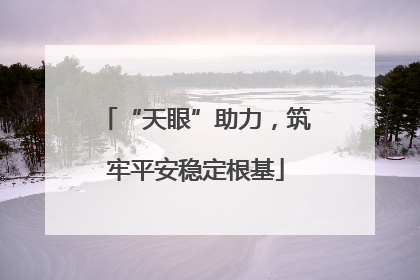 “天眼”助力，筑牢平安稳定根基