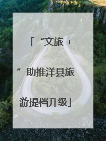 “文旅 +”助推洋县旅游提档升级