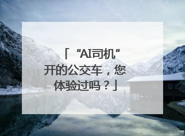 “AI司机”开的公交车，您体验过吗？