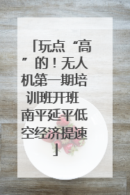 玩点“高”的！无人机第一期培训班开班 南平延平低空经济提速