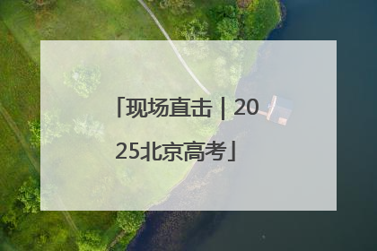 现场直击｜2025北京高考