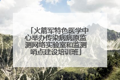 火箭军特色医学中心举办传染病病原监测网络实验室和监测哨点建设培训班