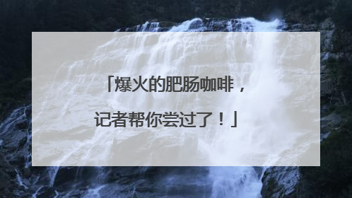 爆火的肥肠咖啡，记者帮你尝过了！