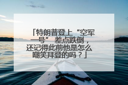 特朗普登上“空军一号” 差点跌倒，还记得此前他是怎么嘲笑拜登的吗？