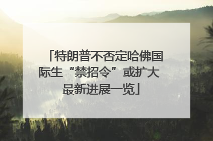 特朗普不否定哈佛国际生“禁招令”或扩大 最新进展一览