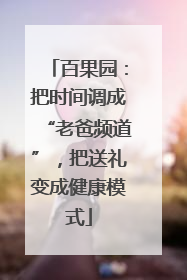 百果园：把时间调成“老爸频道”，把送礼变成健康模式
