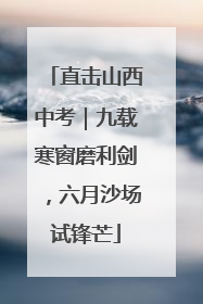 直击山西中考｜九载寒窗磨利剑，六月沙场试锋芒