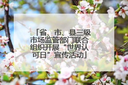 省、市、县三级市场监管部门联合组织开展“世界认可日”宣传活动