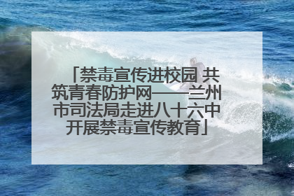 禁毒宣传进校园 共筑青春防护网——兰州市司法局走进八十六中开展禁毒宣传教育