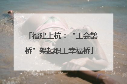 福建上杭：“工会鹊桥”架起职工幸福桥