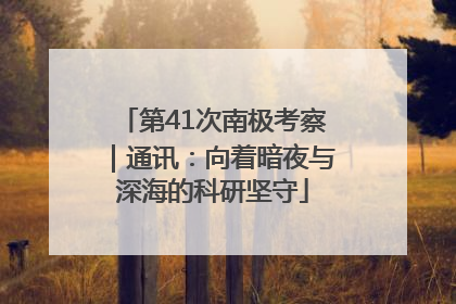 第41次南极考察｜通讯：向着暗夜与深海的科研坚守