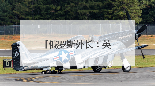 俄罗斯外长：英国100%参与了乌克兰对俄的“恐怖袭击”