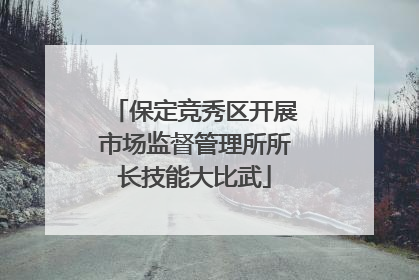 保定竞秀区开展市场监督管理所所长技能大比武