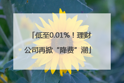 低至0.01%！理财公司再掀“降费”潮