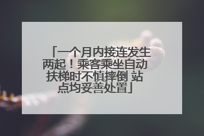 一个月内接连发生两起！乘客乘坐自动扶梯时不慎摔倒 站点均妥善处置