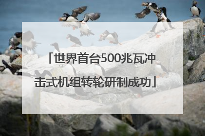 世界首台500兆瓦冲击式机组转轮研制成功