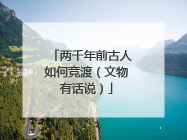 两千年前古人如何竞渡（文物有话说）