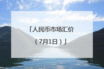 人民币市场汇价（7月1日）