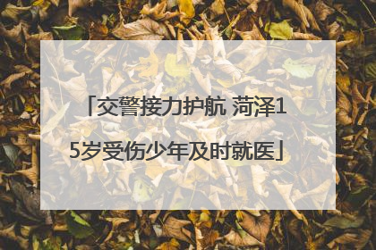交警接力护航 菏泽15岁受伤少年及时就医