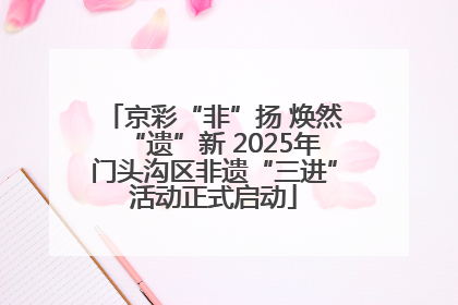 京彩“非”扬 焕然“遗”新 2025年门头沟区非遗“三进”活动正式启动