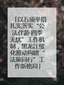 以五项举措扎实落实“公法伴游·四季无忧”工作机制，黑龙江绥化推动构建“法旅同行”工作新格局