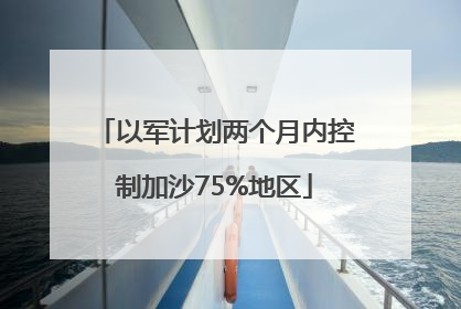 以军计划两个月内控制加沙75%地区