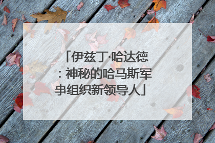 伊兹丁·哈达德：神秘的哈马斯军事组织新领导人