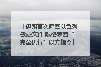 伊朗首次解密以色列敏感文件 曝格罗西“完全执行”以方指令