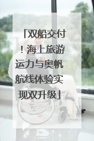 双船交付！海上旅游运力与奥帆航线体验实现双升级