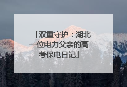 双重守护：湖北一位电力父亲的高考保电日记