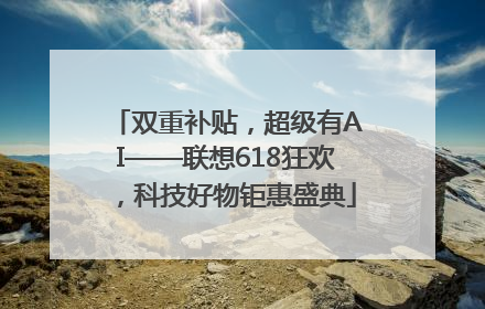 双重补贴，超级有AI——联想618狂欢，科技好物钜惠盛典