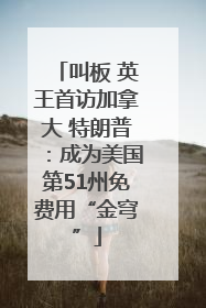叫板 英王首访加拿大 特朗普：成为美国第51州免费用“金穹”