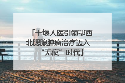 十堰人医引领鄂西北腮腺肿瘤治疗迈入“无痕”时代