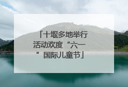 十堰多地举行活动欢度“六一”国际儿童节