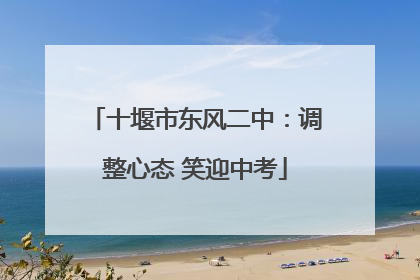 十堰市东风二中：调整心态 笑迎中考