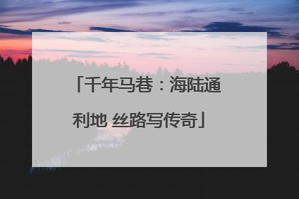 千年马巷：海陆通利地 丝路写传奇