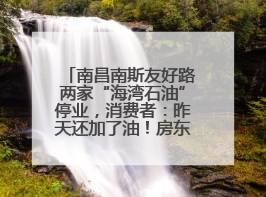 南昌南斯友好路两家“海湾石油”停业，消费者：昨天还加了油！房东：欠了1.3亿