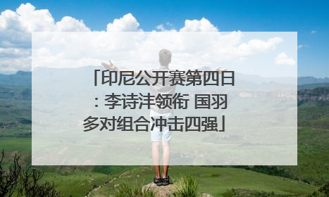 印尼公开赛第四日：李诗沣领衔 国羽多对组合冲击四强