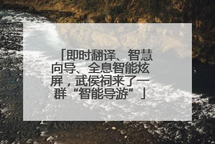 即时翻译、智慧向导、全息智能炫屏，武侯祠来了一群“智能导游”