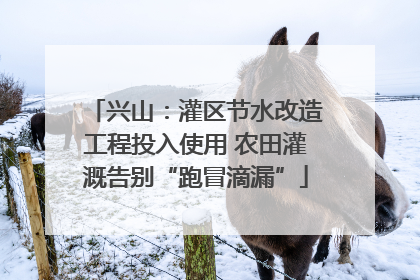 兴山：灌区节水改造工程投入使用 农田灌溉告别“跑冒滴漏”