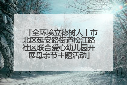 全环境立德树人丨市北区延安路街道松江路社区联合爱心幼儿园开展母亲节主题活动