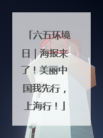六五环境日｜海报来了！美丽中国我先行，上海行！