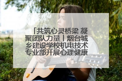 共筑心灵桥梁 凝聚团队力量丨烟台城乡建设学校机电技术专业部开展心理健康讲座及团辅活动
