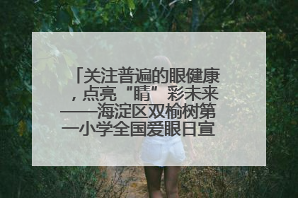 关注普遍的眼健康，点亮“睛”彩未来——海淀区双榆树第一小学全国爱眼日宣传教育活动
